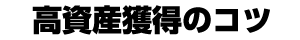 高資産獲得のコツ